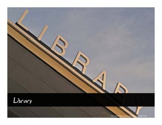 Library
          http://www.flickr.com/photos/jhoweaa/327651705/
 