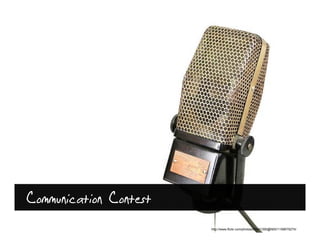 Communication Contest
                        http://www.flickr.com/photos/85941395@N00/1199679274/
 