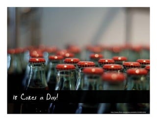 What do I get?
                What do I get?
 $166 week   
 $166 week

18 Cokes a Day!




18 Cokes a Day!
                                 http://www.flickr.com/photos/ab4dd0n/3439851609/
 