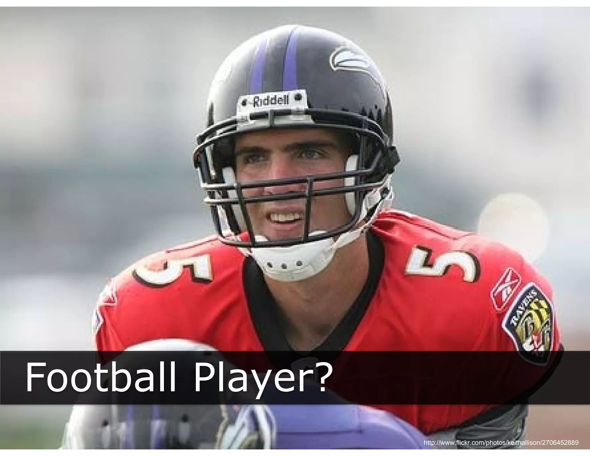 Football Player?
            y
                   http://www.flickr.com/photos/keithallison/2706452889
 