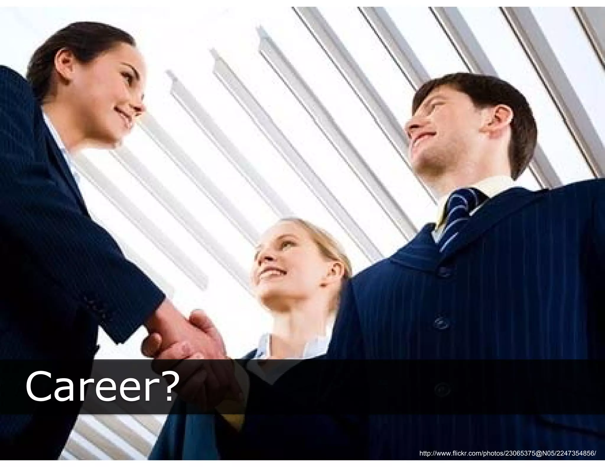 Career?
          http://www.flickr.com/photos/23065375@N05/2247354856/
 