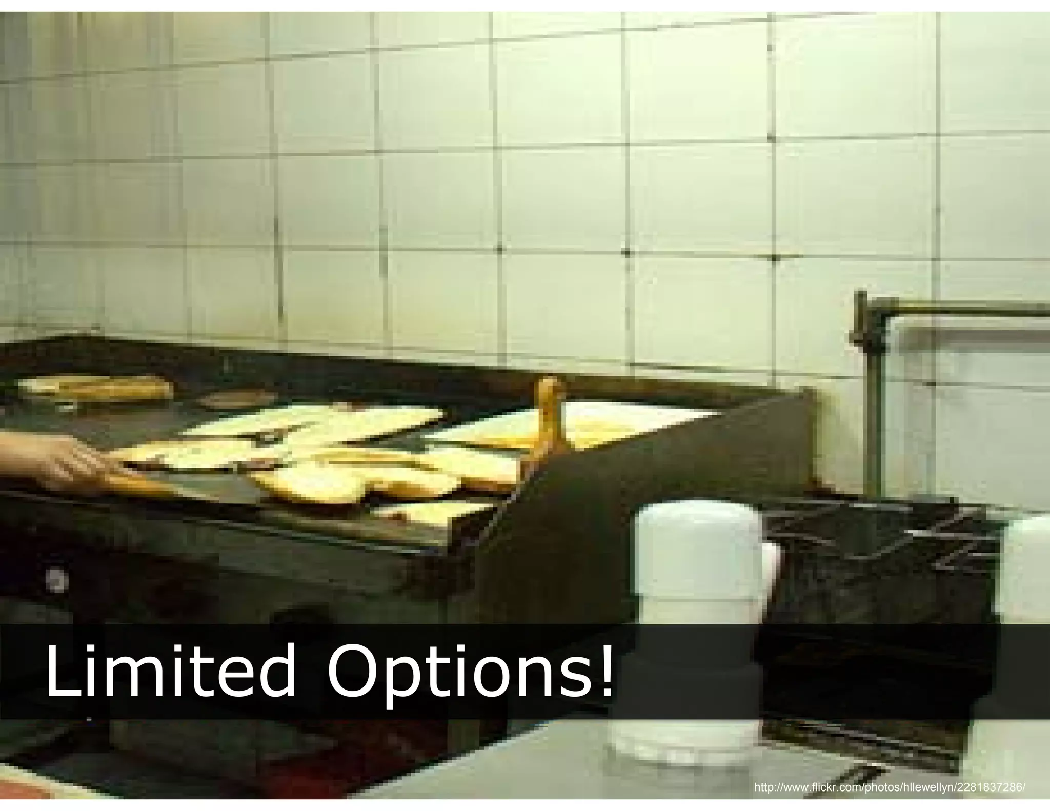 Limited Options!
         p
                   http://www.flickr.com/photos/hllewellyn/2281837286/
 