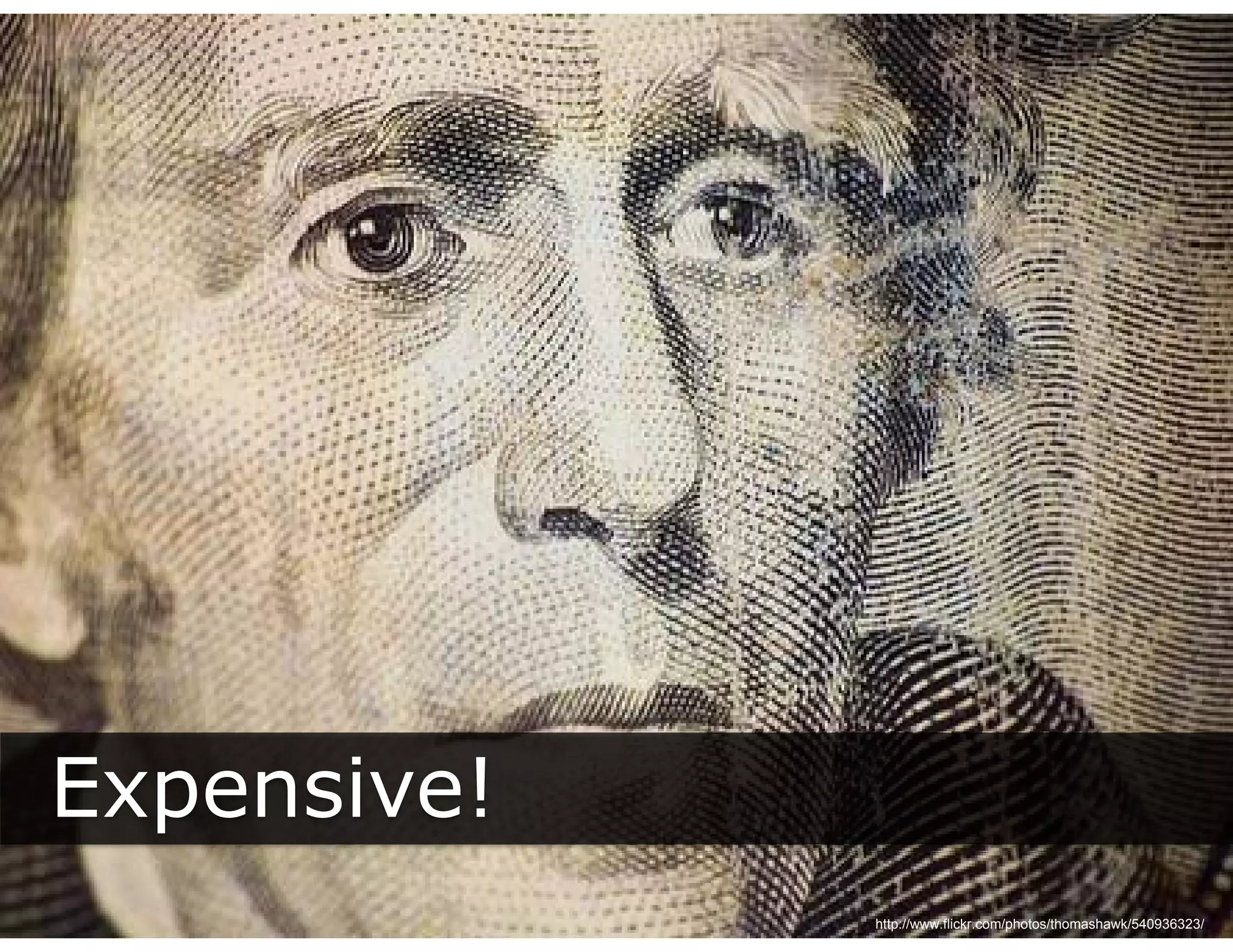 Expensive!
  p
             http://www.flickr.com/photos/thomashawk/540936323/
 