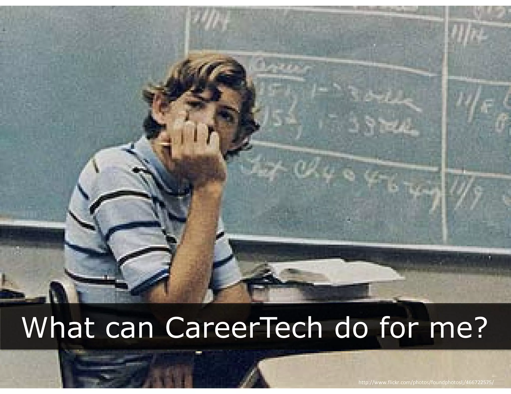 What can CareerTech do for me?
                     http://www.flickr.com/photos/foundphotoslj/466722575/
 
