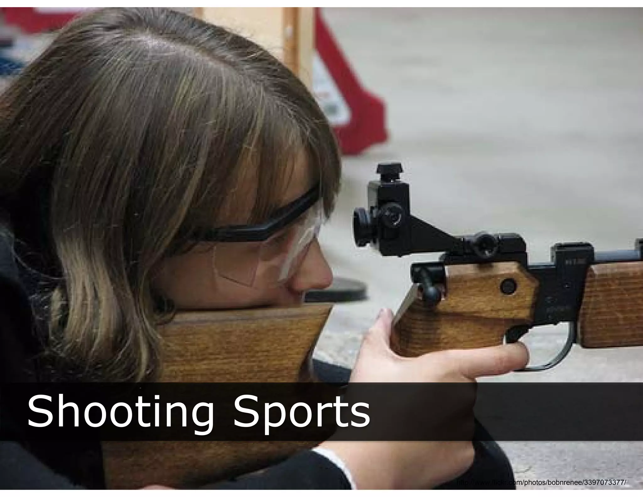 Shooting Sports
       g p
                  http://www.flickr.com/photos/bobnrenee/3397073377/
 