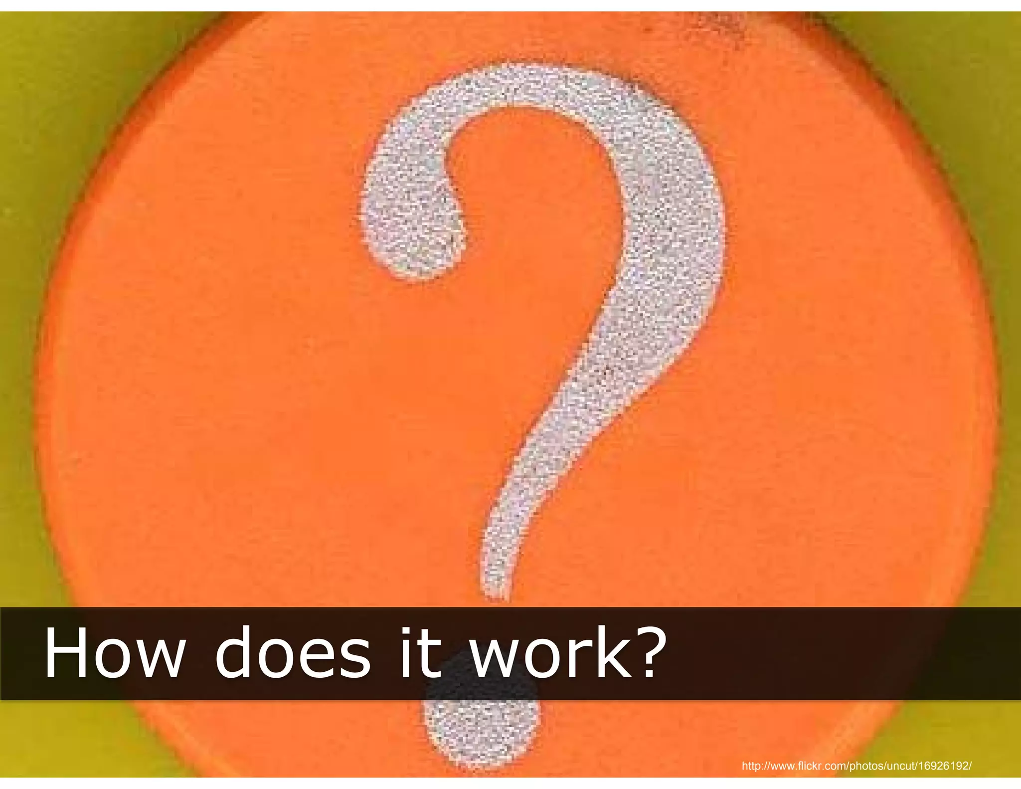 How does it work?
                    http://www.flickr.com/photos/uncut/16926192/
 