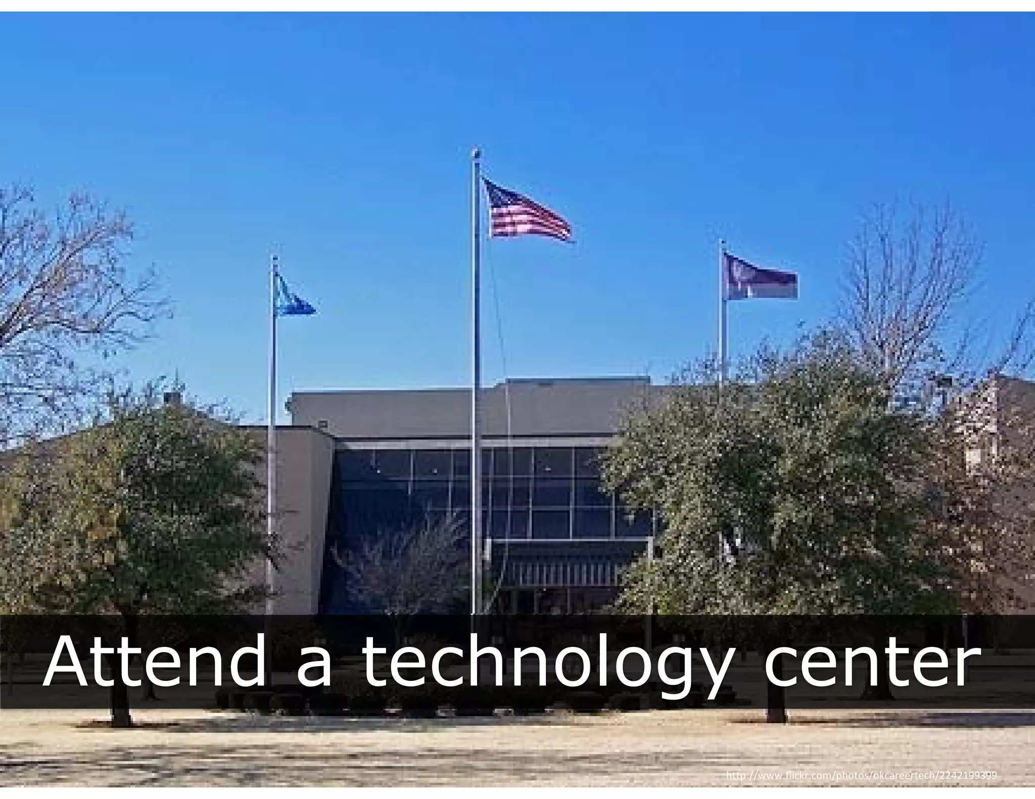 Attend a technology center
                 gy
                  http://www.flickr.com/photos/okcareertech/2242199399
 