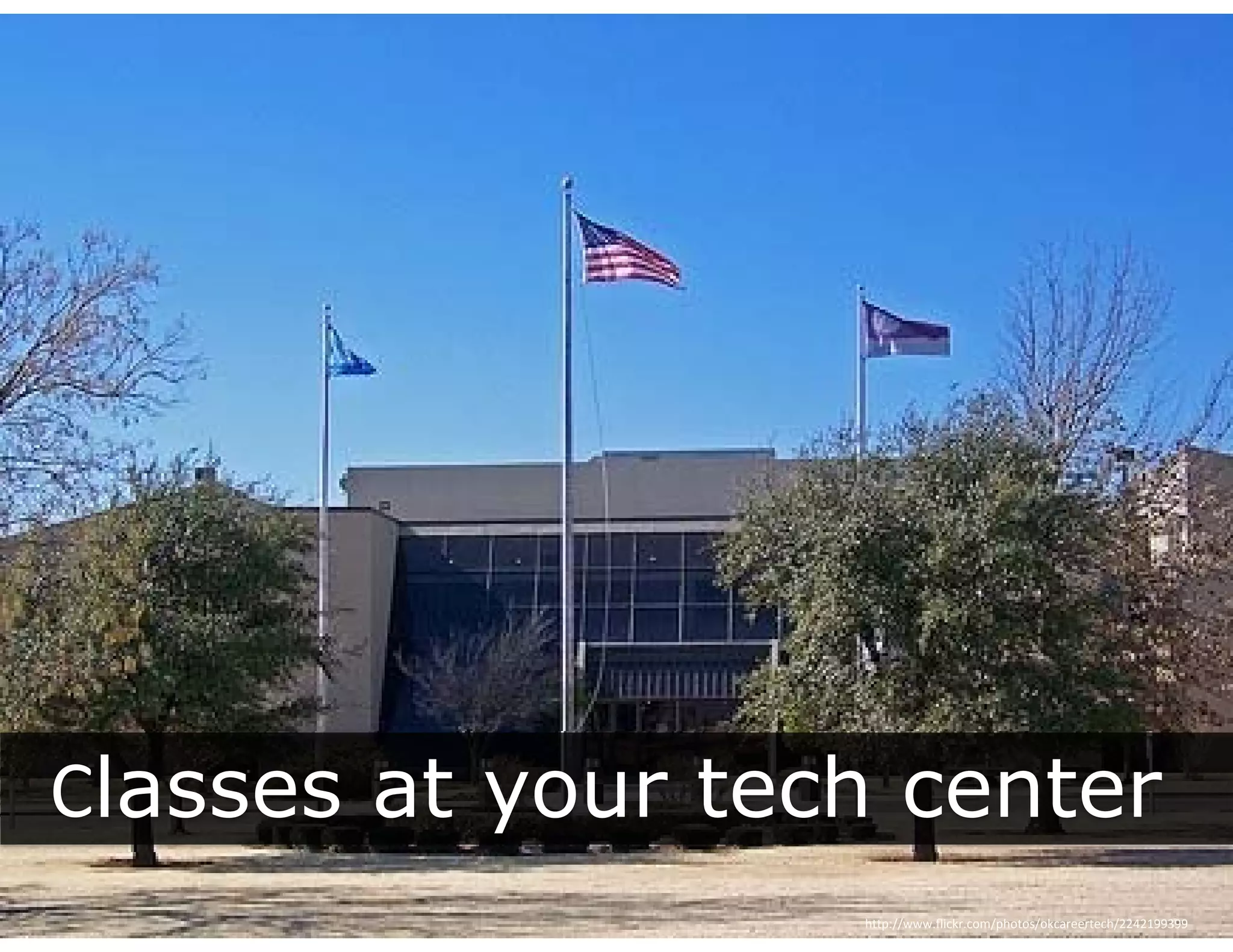 Classes at your tech center
           y
                   http://www.flickr.com/photos/okcareertech/2242199399
 
