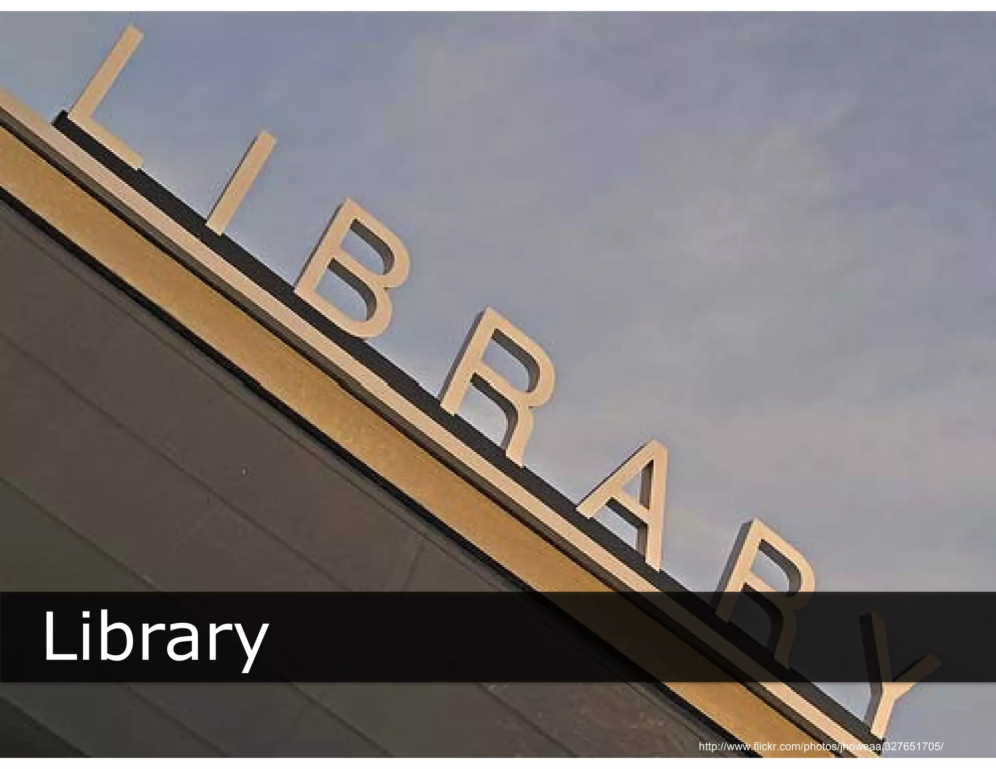 Library
      y
          http://www.flickr.com/photos/jhoweaa/327651705/
 