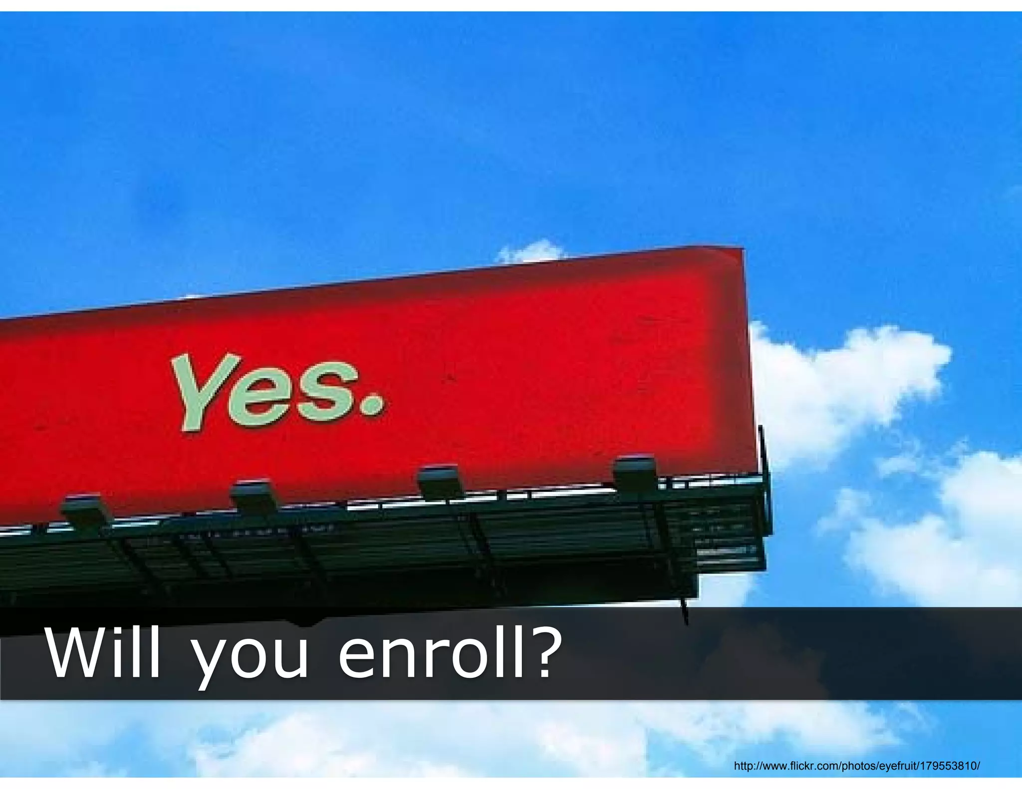 Will you enroll?
     y
                   http://www.flickr.com/photos/eyefruit/179553810/
 