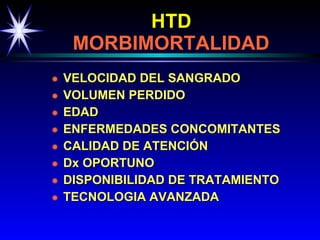 HTD     MORBIMORTALIDAD VELOCIDAD DEL SANGRADO VOLUMEN PERDIDO EDAD ENFERMEDADES CONCOMITANTES CALIDAD DE ATENCIÓN Dx OPORTUNO DISPONIBILIDAD DE TRATAMIENTO TECNOLOGIA AVANZADA 