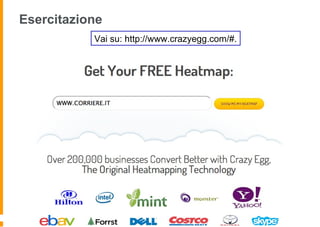 Esercitazione
Vai su: http://www.crazyegg.com/#.
 
