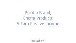 Build a Brand,
Create Products
& Earn Passive Income
 