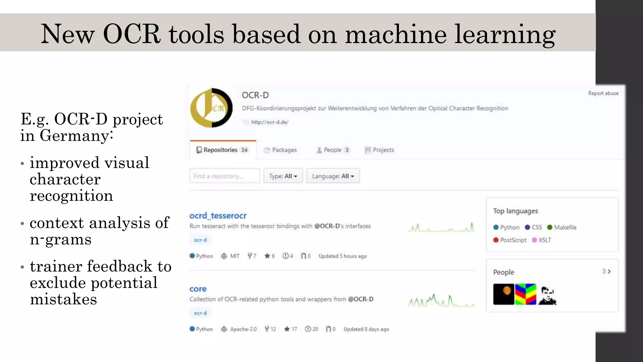 New OCR tools based on machine learning
E.g. OCR-D project
in Germany:
• improved visual
character
recognition
• context analysis of
n-grams
• trainer feedback to
exclude potential
mistakes
 