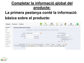 Completar la informació global del
producte:
La primera pestanya conté la informació
bàsica sobre el producte:
 