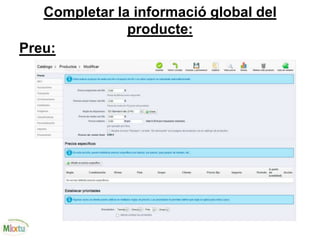 Completar la informació global del
producte:
Preu:
 