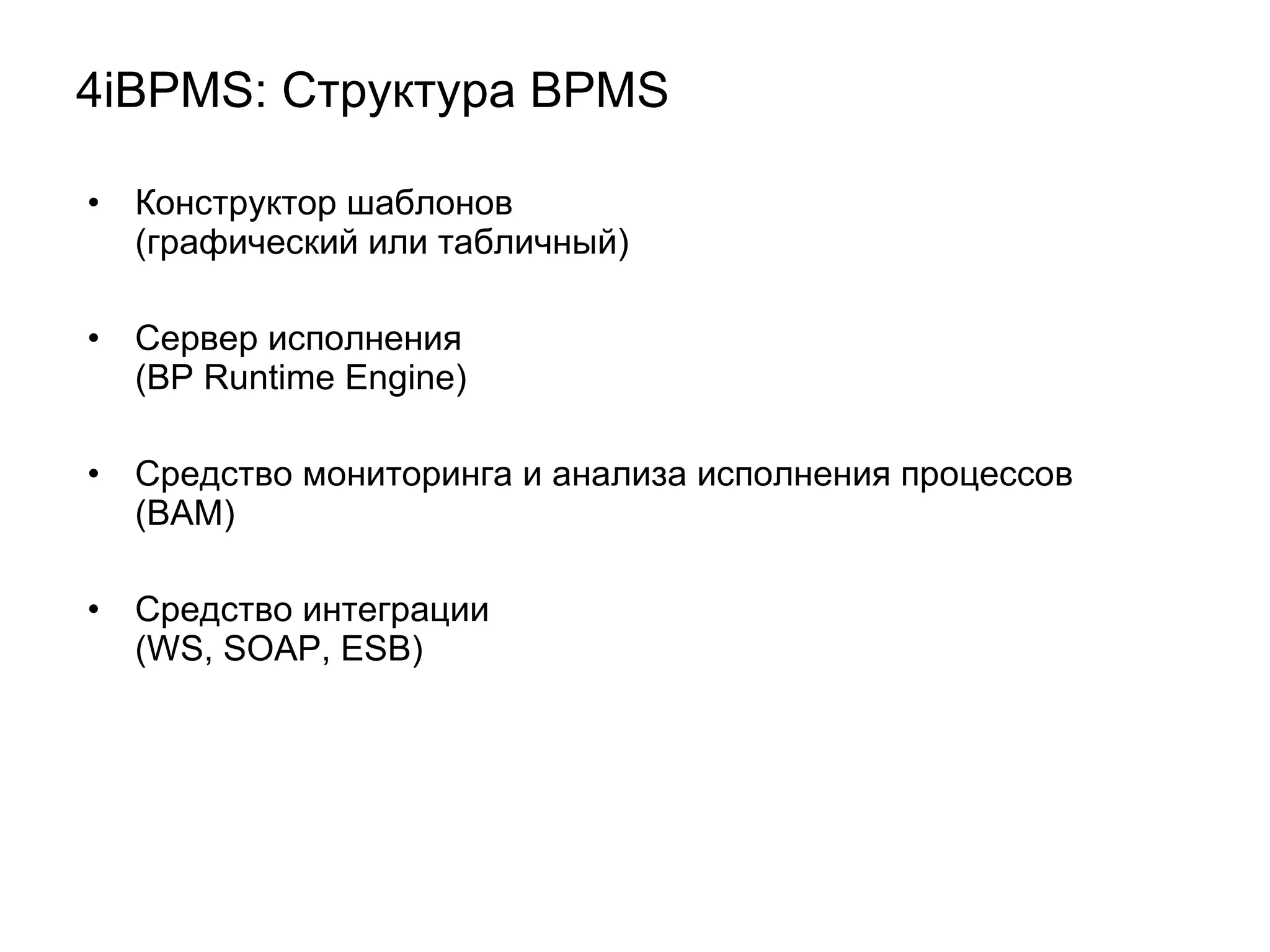 4 iBPMS : Структура  BPMS   Конструктор шаблонов (графический или табличный) Сервер исполнения (BP Runtime Engine) Средство мониторинга и анализа исполнения процессов (BAM) Средство интеграции  ( WS, SOAP, ESB) 