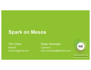 Spark on Mesos
Tim Chen
Mirantis
tnachen@gmail.com
Dean Wampler
Lightbend
dean.wampler@lightbend.com
 