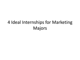4 Ideal Internships for Marketing
              Majors
 