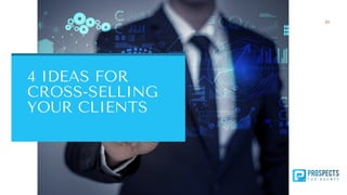 4 IDEAS FOR
CROSS-SELLING
YOUR CLIENTS
01
 