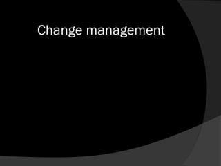 Change management
 