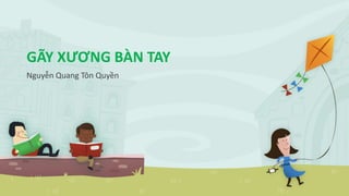 GÃY XƯƠNG BÀN TAY 
Nguyễn Quang Tôn Quyền 
 