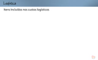 ogtc
Itens Incluídos nos custos logísticos
 