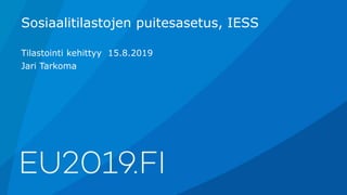 Sosiaalitilastojen puitesasetus, IESS
Tilastointi kehittyy 15.8.2019
Jari Tarkoma
 