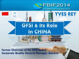 YVES REY
Former Chairman of the GFSI Board
Corporate Quality General Manager, Danone
 
