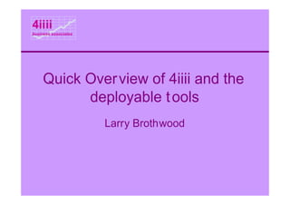 4iiii
business associates




     Quick Over view of 4iiii and the
           deployable t ools
                      Larry Brothwood
 