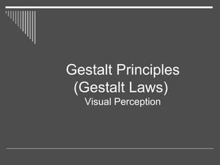 Gestalt Principles
(Gestalt Laws)
Visual Perception
 