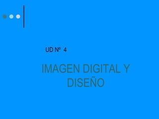IMAGEN DIGITAL Y
DISEÑO
UD Nº 4
 