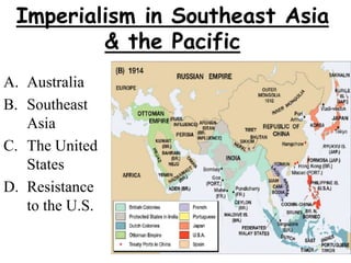 Imperialism in Southeast Asia
& the Pacific
A. Australia
B. Southeast
Asia
C. The United
States
D. Resistance
to the U.S.
 