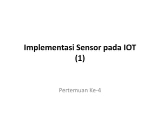 Implementasi Sensor pada IOT
(1)
(1)
Pertemuan Ke-4
 