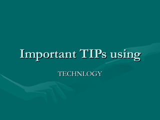 Important TIPs using TECHNLOGY 