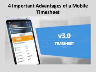 4 Important Advantages of a Mobile
Timesheet
 