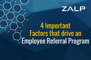 4 Important Factorsthat drivean
Employee ReferralProgram
4 Important
Factors that drive an
Employee Referral Program
 