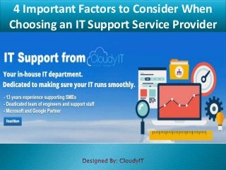 4 Important Factors to Consider When
Choosing an IT Support Service Provider
 
