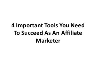 4 Important Tools You Need
To Succeed As An Affiliate
Marketer
 
