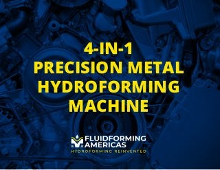 4-IN-1
PRECISION METAL
HYDROFORMING
MACHINE
 