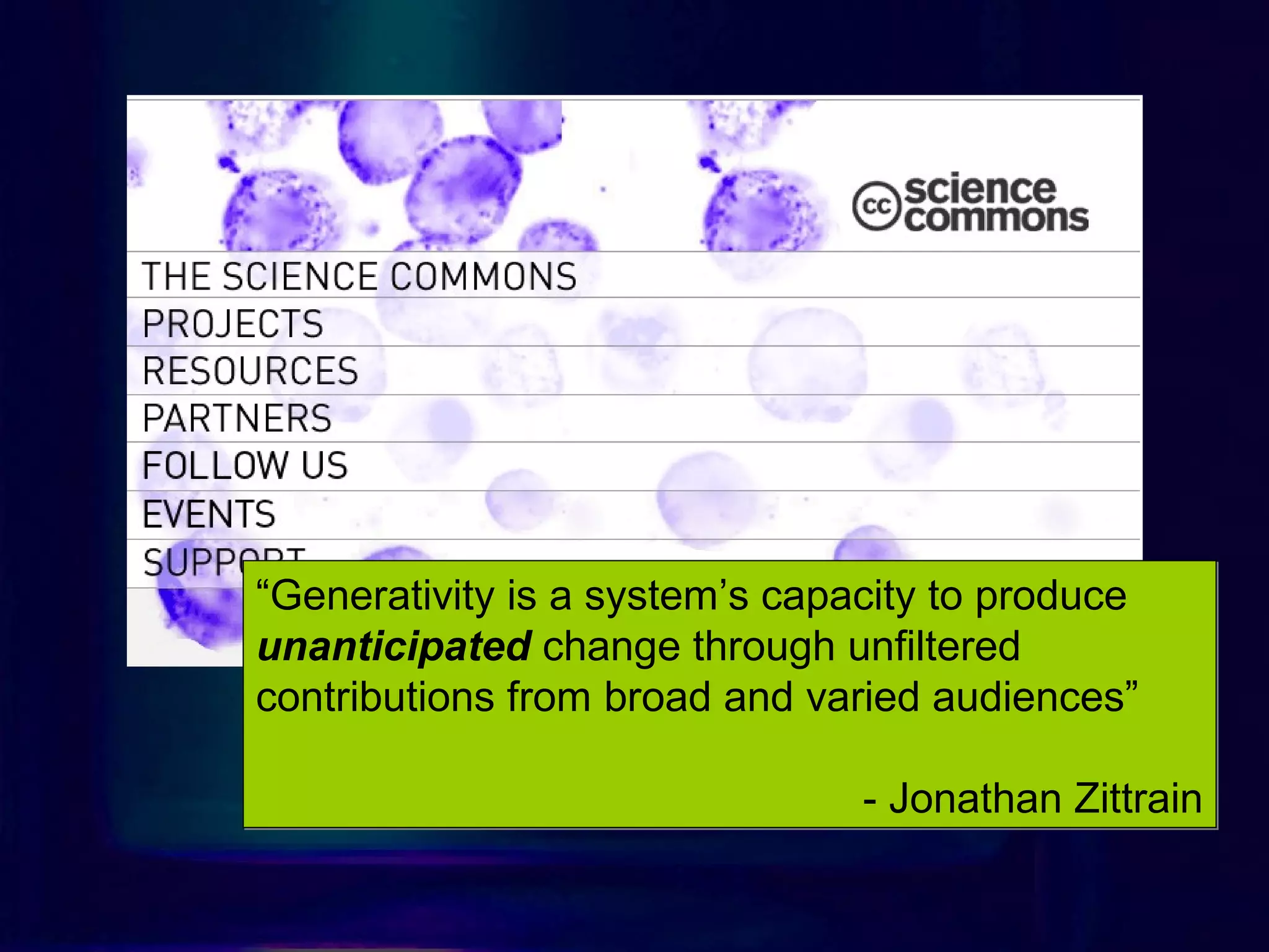 “Generativity is a system’s capacity to produce
unanticipated change through unfiltered
contributions from broad and varied audiences”
- Jonathan Zittrain
“Generativity is a system’s capacity to produce
unanticipated change through unfiltered
contributions from broad and varied audiences”
- Jonathan Zittrain
 