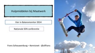 Hulpmiddelen	
  bij	
  Maatwerk
Nationale	
  SEN	
  conferentie
Frans	
  Schouwenburg	
  –	
  Kennisnet	
  -­‐	
  @allfrans
Vier	
  in	
  Balansmonitor	
  2014
 