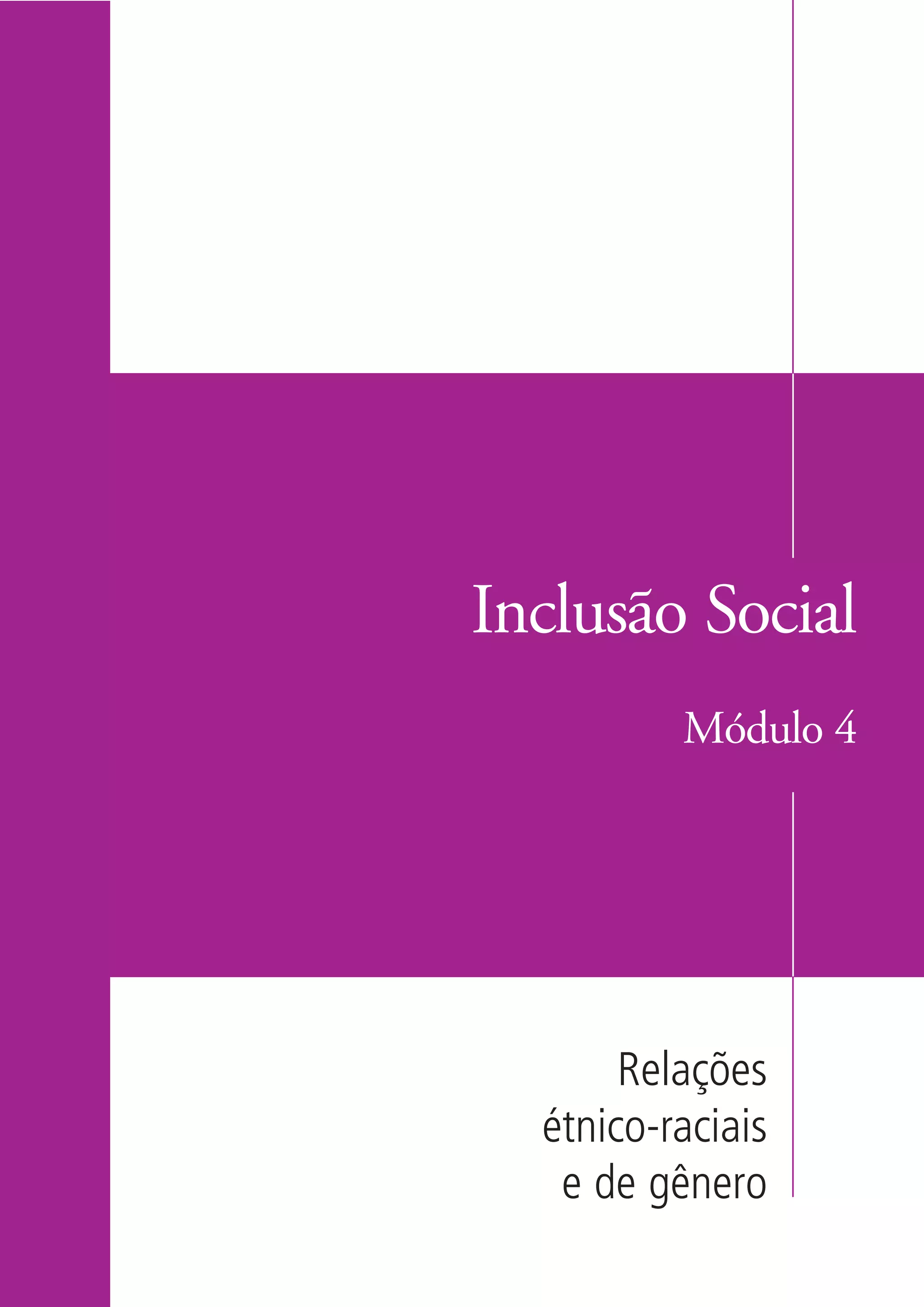 Inclusão Social
                                Módulo 4




                             Relações
                        étnico-raciais
                         e de gênero

kit3_modulo4.indd 3                      3/6/07 10:22:36 AM
 