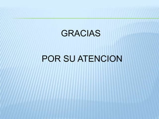 GRACIAS

POR SU ATENCION
 