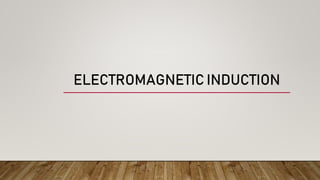 ELECTROMAGNETIC INDUCTION
 