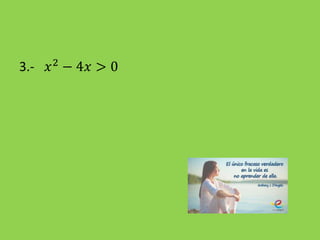 3.- 𝑥2
− 4𝑥 > 0
 