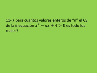 11- ¿ para cuantos valores enteros de “n” el CS,
de la inecuación 𝑥2
− 𝑛𝑥 + 4 > 0 es todo los
reales?
 