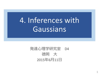 4. Inferences with
Gaussians
発達心理学研究室 D4
徳岡 大
2015年6月11日
1
 