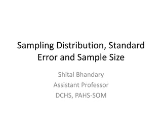 Sampling Distribution, Standard
Error and Sample Size
Shital Bhandary
Assistant Professor
DCHS, PAHS-SOM
 