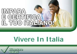 PROGETTO CERTIFICA IL TUO ITALIANO




   Vivere In Italia
 